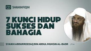 7 Kunci Hidup Sukses dan Bahagia - Syaikh Abdurrozzaq bin Abdul Muhsin Al-Badr