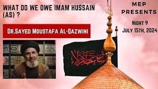 What Do We Owe Imam Hussain(A.S.) - Dr. Sayed Moustafa Al Qazwini - Night 9 Muharram 2024