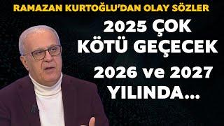 Ramazan Kurtoğlu'ndan çok konuşulacak sözler! 2025 çok kötü geçecek 2026 ve 2027 yılında...