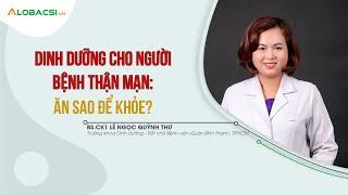 Dinh dưỡng cho người bệnh thận mạn ăn sao để khỏe?