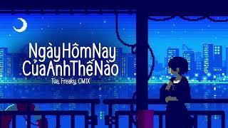 Ngày Hôm Nay Của Anh Thế Nào - Tùa, Freaky, CM1X