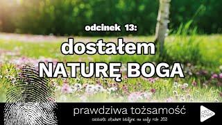 PRAWDZIWA TOŻSAMOŚĆ 13 - dostałem naturę samego Boga