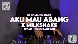 DJ AKU MAU ABANG X MILKSHAKE JEDAG JEDUG KANE VIRAL TIKTOK TERBARU 2022 DJ KOMANG RIMEX