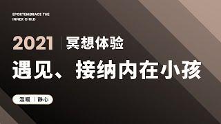 2021深度冥想/静心疗愈/遇见、接纳内在小孩/拥抱更加真实的自己