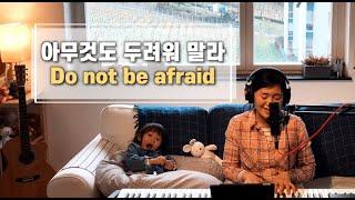 아무것도 두려워 말라 Do not be afraid | cover by Gina