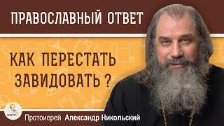 КАК ПЕРЕСТАТЬ ЗАВИДОВАТЬ ?  Протоиерей Александр Никольский