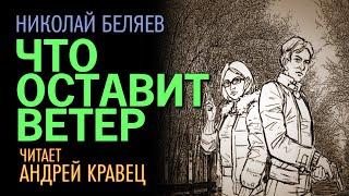 Н. Беляев. "Что оставит ветер". Читает: Андрей Кравец