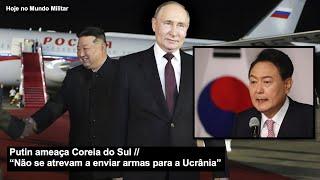 Putin ameaça Coreia do Sul – “Não se atrevam a enviar armas para a Ucrânia”