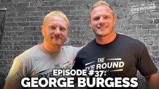 #37 George Burgess | The Bye Round with James Graham