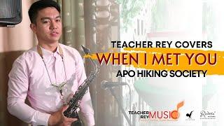 WHEN I MET YOU (APO Hiking Society) - Saxophone Cover | Teacher Rey Covers