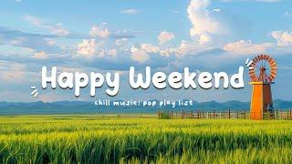 [ Playlist] Happy Weekend Beats  Best songs 2024 updated weekly ~ Morning vibes songs