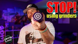 STOP USING GRINDERS!! 