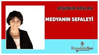 AYŞENUR ARSLAN - "MEDYANIN SEFALETİ" * Köşe Yazısı Dinle *