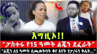 ፓስተሩ የ15 ዓመት ልጁን ደ.ፈራት!! “ልጄን ለ5 ዓመት ሲጫወትባት ቆየ እናት የፓስተሩን ባሏን ቅሌት...” 11 October 2024