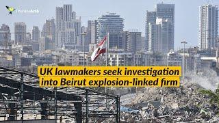 British lawmakers seek investigation into UK-registered firm possibly linked to Beirut explosion