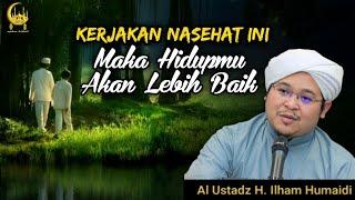 Kerjakan Nasehat Ini Maka Hidupmu Akan Lebih Baik - Al Ustadz H. Ilham Humaidi