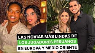 Las novias más lindas de los jugadores peruanos en Europa y Medio Oriente