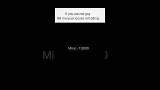 IF YOU ARE NOT A GAY THEN TELL ME YOUR TRADING LOSSES #shorts