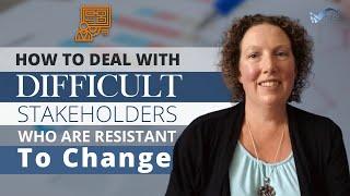 How to Deal With Difficult Stakeholders Who Are Resistant to Change
