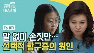 친구 앞에서 대화 단절, 집에선 돌변하는 선택적 함구증?! | 요즘 육아 금쪽같은 내새끼 103 회