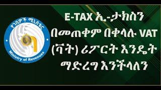 E-TAX ኢ-ታክስን በመጠቀም በቀላሉ VAT (ቫት) ሪፖርት እንዴት ማድረግ እንችላለን