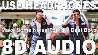 Make Some Noise For The Desi Boyz Title Song (8D Audio) || Desi Boyz || Akshay Kumar, John Abraham