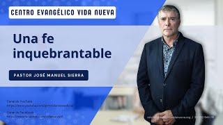 Una fe inquebrantable, por el pastor José Manuel Sierra