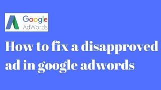 How to fix a disapproved ad in google adwords By Marketing Hack.