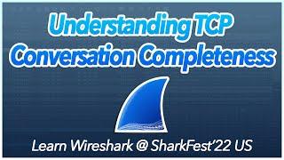 19: Understanding TCP Conversation Completeness | Learn Wireshark @ SF22US