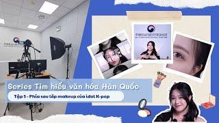 [SERIES TÌM HIỂU VĂN HÓA HÀN QUỐC] TẬP 5 : PHÍA SAU LỚP MAKEUP CỦA IDOL K-POP