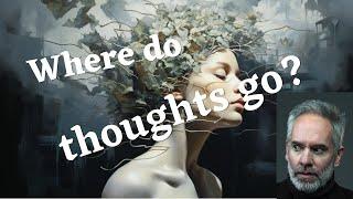 Where do thoughts go?