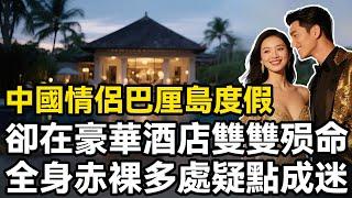 華人情侶相約巴厘島，卻在豪華酒店內全身赤裸雙雙赴死，離奇身亡應發全網熱議，短短5個小時內究竟發生了什麼 #真实案例 #档案 #案件 #案件解說 #调查 #事件 #真相 #事故 #美國 #美国