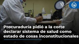 Procuraduría pidió a la corte declarar sistema de salud como estado de cosas inconstitucionales