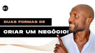 Duas formas de criar um negócio.  | Abdel T. Camará