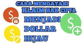 CARA MENGATASI KLAIM HAK CIPTA,,,,DOLLAR KUNING,DOLLAR MERAH MENJADI DOLLAR HIJAU