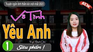 [ Siêu Phẩm mới ]Truyện ngôn tình cực hay : Vô Tình Yêu Anh - #MCTHANHMAI mới nhất 2023