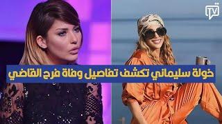 خولة سليماني تكشف تفاصيل وفاة فرح القاضي في حوار خاص