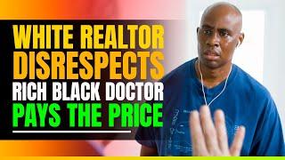 White Realtor Disrespects Rich Black Doctor and Pays The Price at the end.