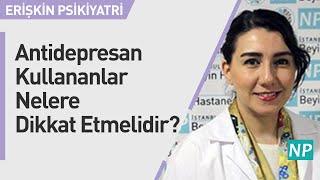 Antidepresan Kullananlar Nelere Dikkat Etmelidir?