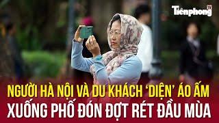 Người Hà Nội và du khách ‘diện’ áo ấm xuống phố đón đợt rét đầu mùa