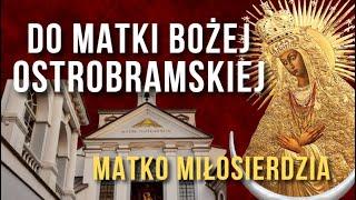 DO MATKI BOŻEJ OSTROBRAMSKIEJ ️ MODLITWA MIŁOSIERDZIA O WIERĘ NADZIEJĘ