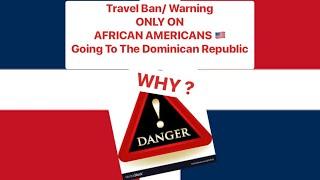 Politicians Warn AFRICAN AMERICANS Don’t Go To The Dominican Republic ! WHY ?