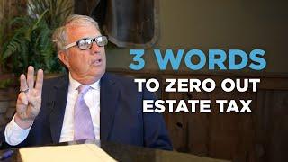 3 words to Zero Out the Estate Tax for High Net Worth Clients