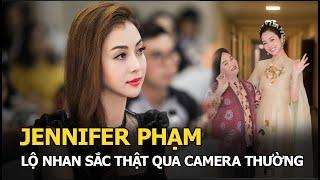 Hoa hậu Jennifer Phạm lộ nhan sắc thật qua camera thường khiến nhiều người ngỡ ngàng