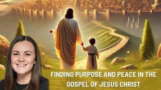 Finding Purpose and Peace in the Gospel of Jesus Christ