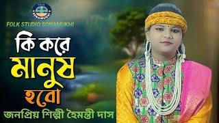 #কি_করে_মানুষ_হবো / হৈমন্তী দাস /গুরু তত্ত্ব বাউল গান/ Ki Kore Manush Hobo / #Hoimonti_Das