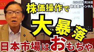 2024年7月26日　株価操作で大暴落　日本市場はおもちゃ【朝倉慶の株式投資・株式相場解説】