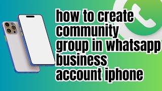 How to create community group in whatsapp business account iphone (Step By Step) 2024