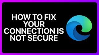 How To Fix Your Connection Is Not Secure In Microsoft Edge Tutorial