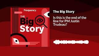 Is this is the end of the line for PM Justin Trudeau? | The Big Story